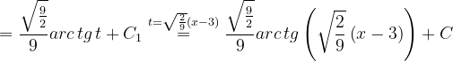 \dpi{120} =\frac{\sqrt{\frac{9}{2}}}{9}arc\, tg\, t+C_{1}\overset{t=\sqrt{\frac{2}{9}}\left ( x-3 \right )}{=}\frac{\sqrt{\frac{9}{2}}}{9}arc\, tg\left ( \sqrt{\frac{2}{9}}\left ( x-3 \right ) \right )+C